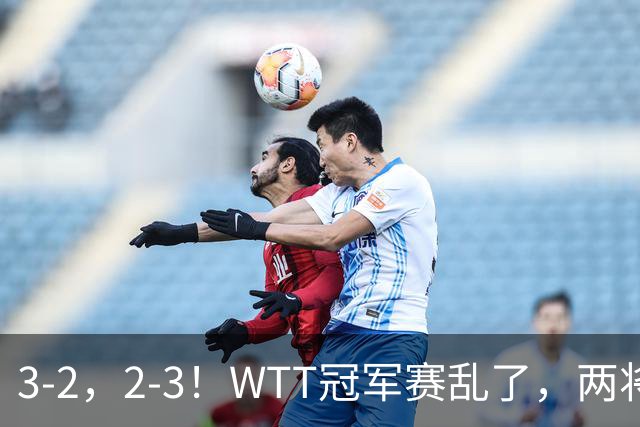3-2，2-3！WTT冠军赛乱了，两将大逆转，松岛辉空险爆冷，国乒连胜